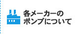 各メーカーのポンプについて